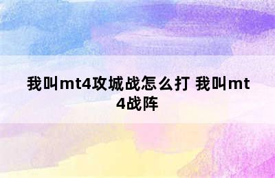 我叫mt4攻城战怎么打 我叫mt4战阵